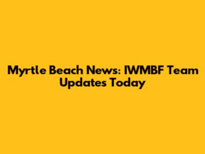Myrtle Beach News: IWMBF Team Updates Today