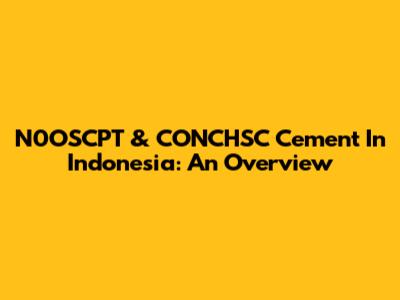 N0OSCPT & CONCHSC Cement In Indonesia: An Overview
