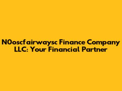 N0oscfairwaysc Finance Company LLC: Your Financial Partner