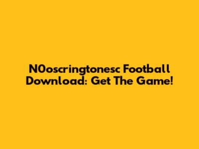N0oscringtonesc Football Download: Get The Game!