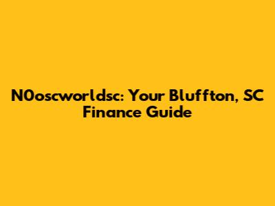 N0oscworldsc: Your Bluffton, SC Finance Guide