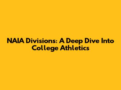 NAIA Divisions: A Deep Dive Into College Athletics