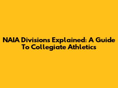 NAIA Divisions Explained: A Guide To Collegiate Athletics