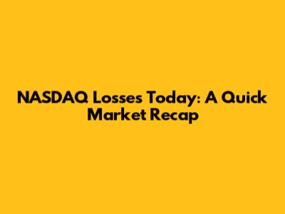 NASDAQ Losses Today: A Quick Market Recap