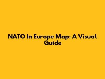 NATO In Europe Map: A Visual Guide