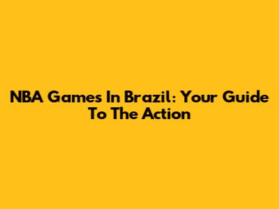 NBA Games In Brazil: Your Guide To The Action