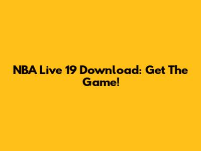 NBA Live 19 Download: Get The Game!