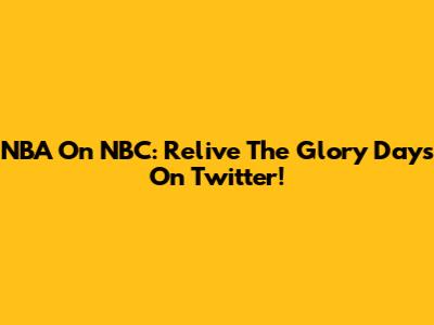 NBA On NBC: Relive The Glory Days On Twitter!
