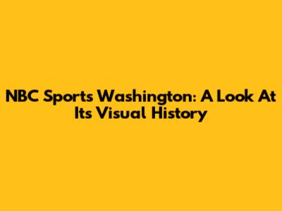 NBC Sports Washington: A Look At Its Visual History