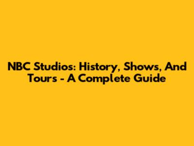 NBC Studios: History, Shows, And Tours - A Complete Guide