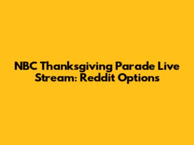 NBC Thanksgiving Parade Live Stream: Reddit Options