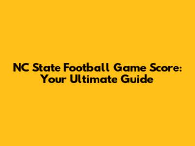 NC State Football Game Score: Your Ultimate Guide