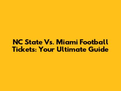 NC State Vs. Miami Football Tickets: Your Ultimate Guide