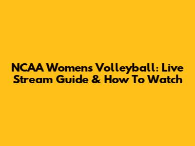 NCAA Women's Volleyball: Live Stream Guide & How To Watch