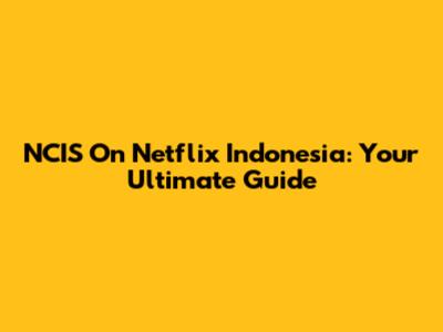 NCIS On Netflix Indonesia: Your Ultimate Guide