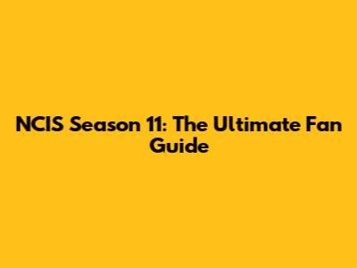 NCIS Season 11: The Ultimate Fan Guide