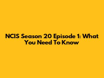 NCIS Season 20 Episode 1: What You Need To Know