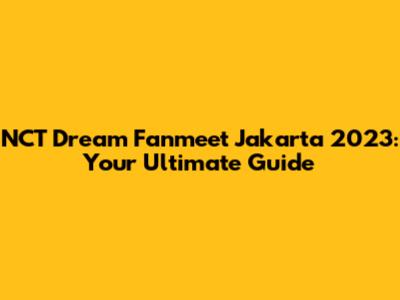 NCT Dream Fanmeet Jakarta 2023: Your Ultimate Guide