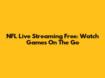NFL Live Streaming Free: Watch Games On The Go