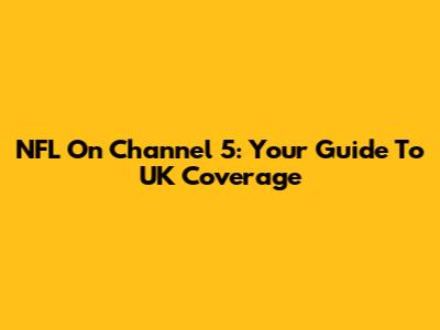 NFL On Channel 5: Your Guide To UK Coverage