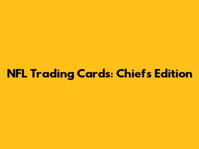 NFL Trading Cards: Chiefs Edition