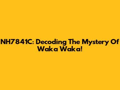 NH7841C: Decoding The Mystery Of Waka Waka!