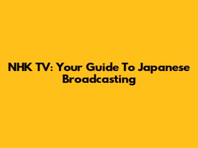 NHK TV: Your Guide To Japanese Broadcasting