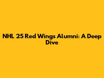 NHL 25 Red Wings Alumni: A Deep Dive
