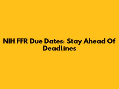 NIH FFR Due Dates: Stay Ahead Of Deadlines
