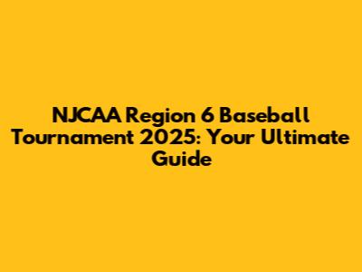 NJCAA Region 6 Baseball Tournament 2025: Your Ultimate Guide