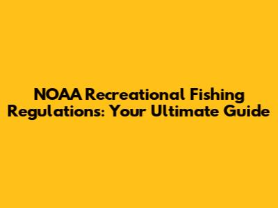 NOAA Recreational Fishing Regulations: Your Ultimate Guide