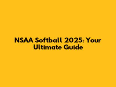 NSAA Softball 2025: Your Ultimate Guide