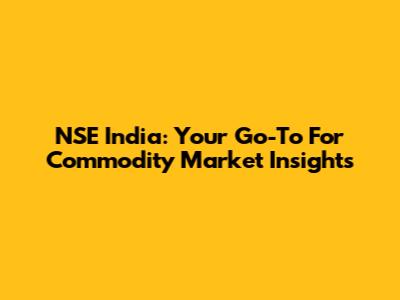 NSE India: Your Go-To For Commodity Market Insights