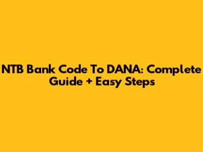 NTB Bank Code To DANA: Complete Guide + Easy Steps