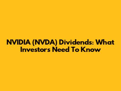 NVIDIA (NVDA) Dividends: What Investors Need To Know