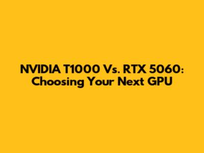NVIDIA T1000 Vs. RTX 5060: Choosing Your Next GPU