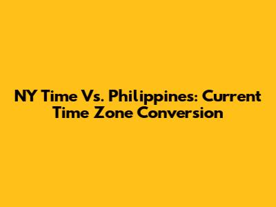 NY Time Vs. Philippines: Current Time Zone Conversion