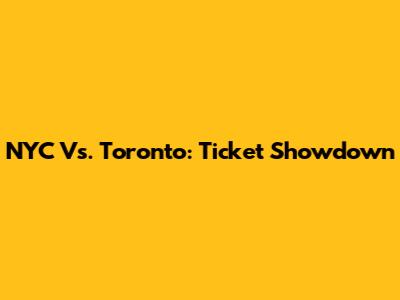 NYC Vs. Toronto: Ticket Showdown