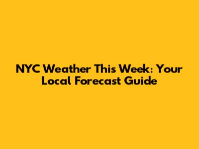 NYC Weather This Week: Your Local Forecast Guide