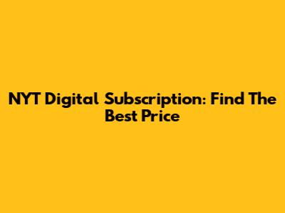 NYT Digital Subscription: Find The Best Price