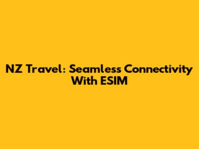 NZ Travel: Seamless Connectivity With ESIM