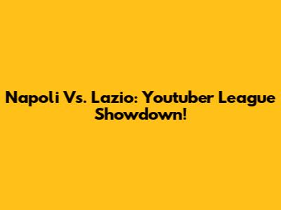 Napoli Vs. Lazio: Youtuber League Showdown!