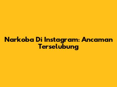 Narkoba Di Instagram: Ancaman Terselubung