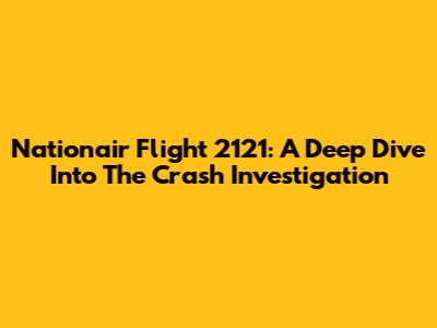 Nationair Flight 2121: A Deep Dive Into The Crash Investigation
