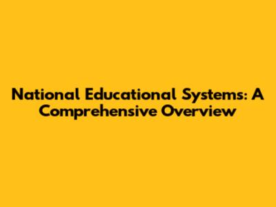 National Educational Systems: A Comprehensive Overview