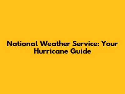 National Weather Service: Your Hurricane Guide