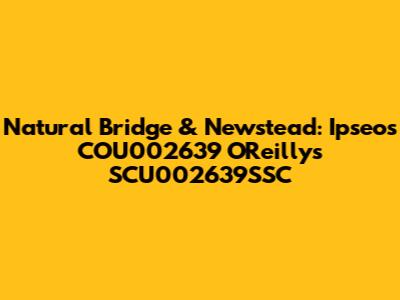 Natural Bridge & Newstead: Ipseos COU002639 O'Reilly's SCU002639SSC