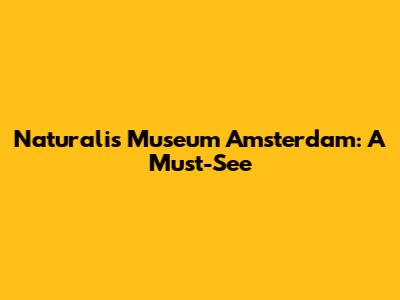 Naturalis Museum Amsterdam: A Must-See