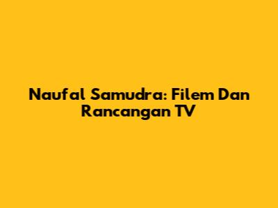 Naufal Samudra: Filem Dan Rancangan TV