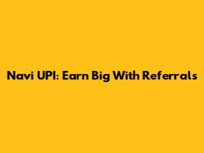 Navi UPI: Earn Big With Referrals